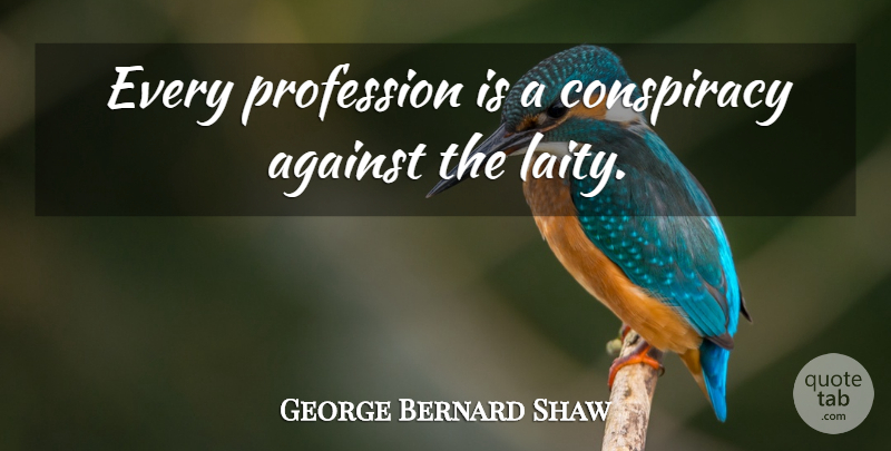 George Bernard Shaw Quote About Conspiracy, Profession: Every Profession Is A Conspiracy...