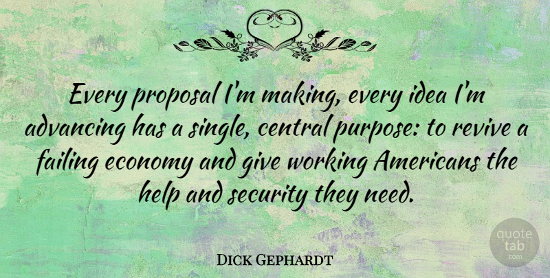 Dick Gephardt Quote About Ideas, Giving, Needs: Every Proposal Im Making Every...