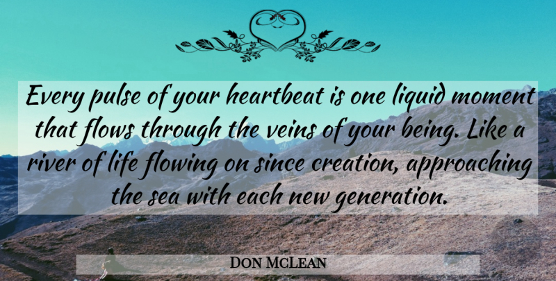 Don McLean Quote About Philosophy, Sea, Rivers: Every Pulse Of Your Heartbeat...