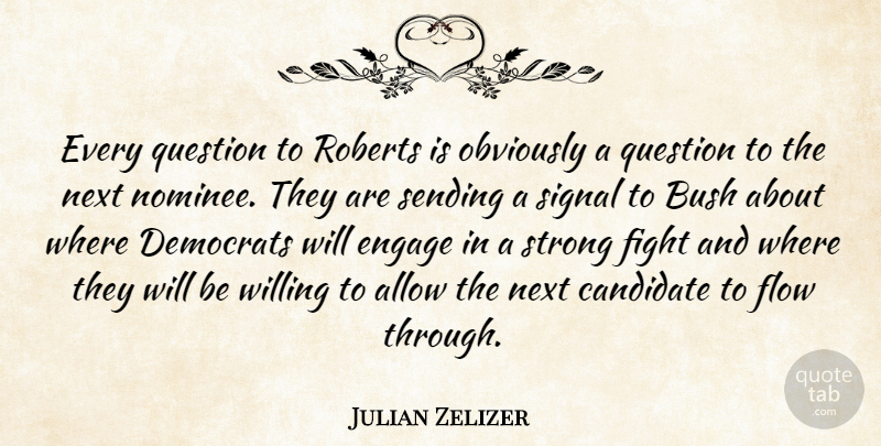 Julian Zelizer Quote About Allow, Bush, Candidate, Democrats, Engage: Every Question To Roberts Is...