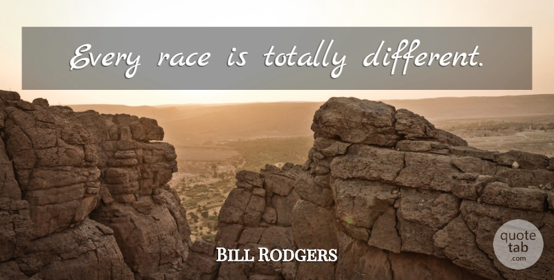 Bill Rodgers Quote About Race, Different: Every Race Is Totally Different...