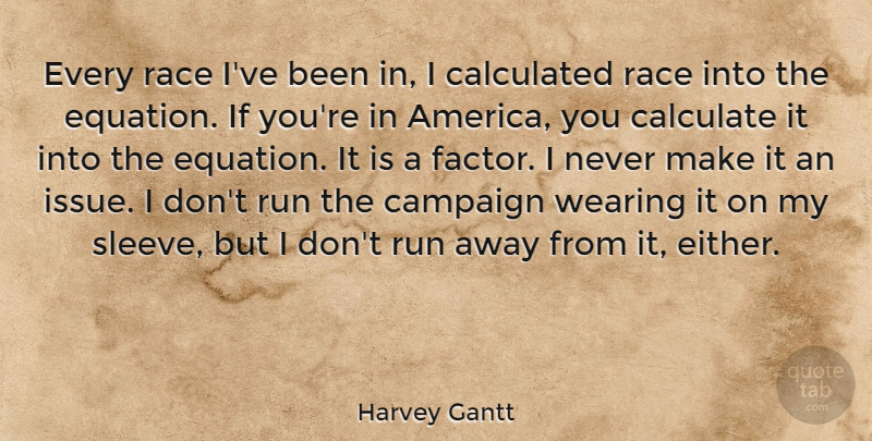 Harvey Gantt Quote About Calculated, Wearing: Every Race Ive Been In...