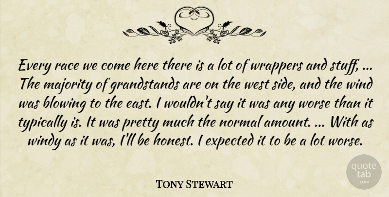 Tony Stewart Quote About Blowing, Expected, Majority, Normal, Race: Every Race We Come Here...