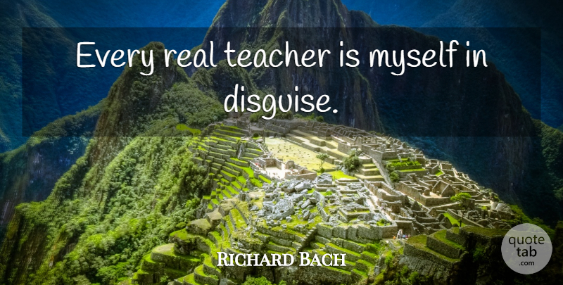 Richard Bach Quote About Teacher, Real, Teaching: Every Real Teacher Is Myself...