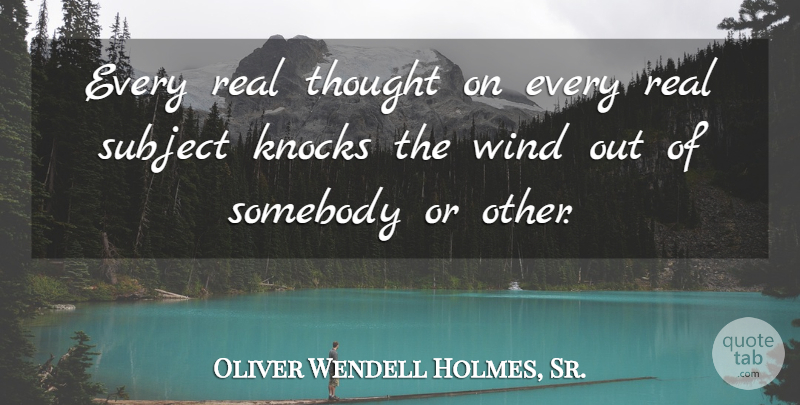 Oliver Wendell Holmes, Jr. Quote About Real, Ideas, Wind: Every Real Thought On Every...
