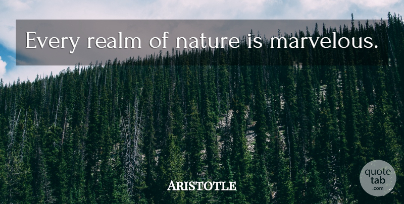 Aristotle Quote About Realms, Marvelous: Every Realm Of Nature Is...