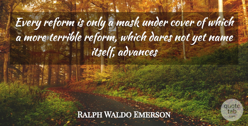 Ralph Waldo Emerson Quote About Advances, Cover, Dares, Mask, Name: Every Reform Is Only A...
