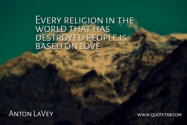 Anton LaVey Quote About People, World, Destroyed: Every Religion In The World...