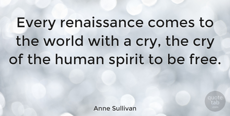Anne Sullivan Quote About World, Renaissance, Spirit: Every Renaissance Comes To The...