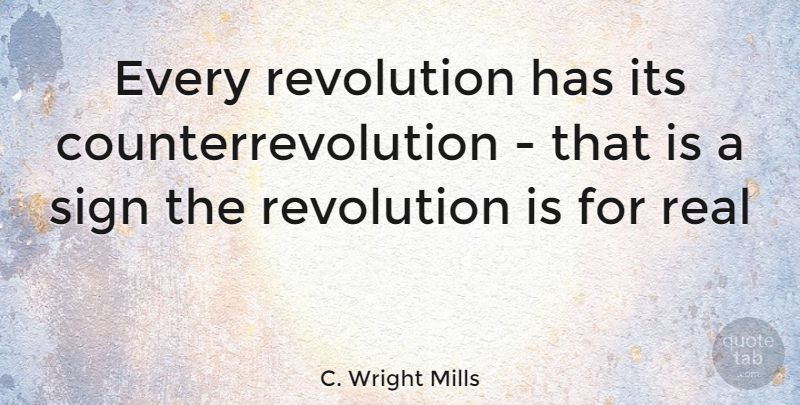 C. Wright Mills Quote About Real, Revolution: Every Revolution Has Its Counterrevolution...