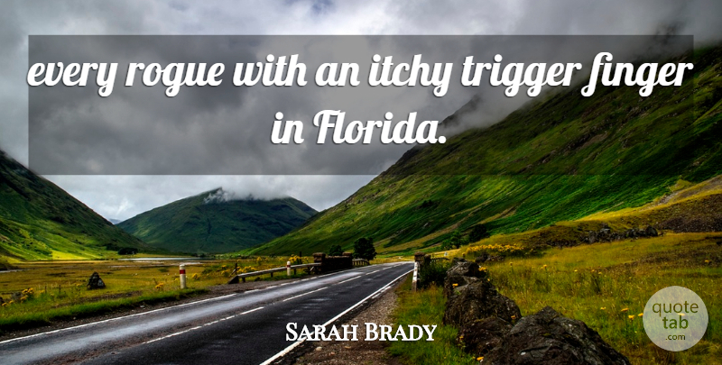 Sarah Brady Quote About Finger, Itchy, Rogue, Trigger: Every Rogue With An Itchy...