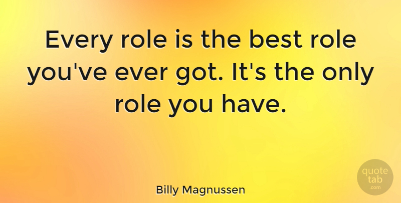 Billy Magnussen Quote About Best: Every Role Is The Best...