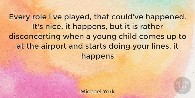 Michael York Quote About Children, Nice, Airports: Every Role Ive Played That...