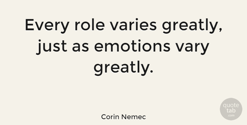 Corin Nemec Quote About Roles, Emotion, Vary: Every Role Varies Greatly Just...