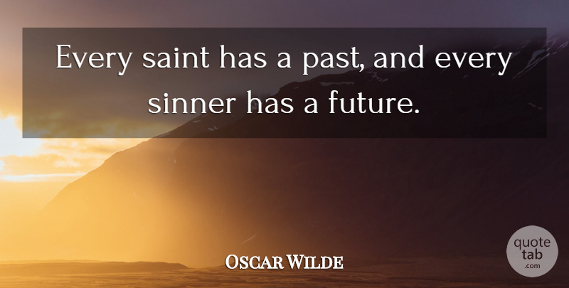Oscar Wilde Quote About Inspirational, Funny, Witty: Every Saint Has A Past...