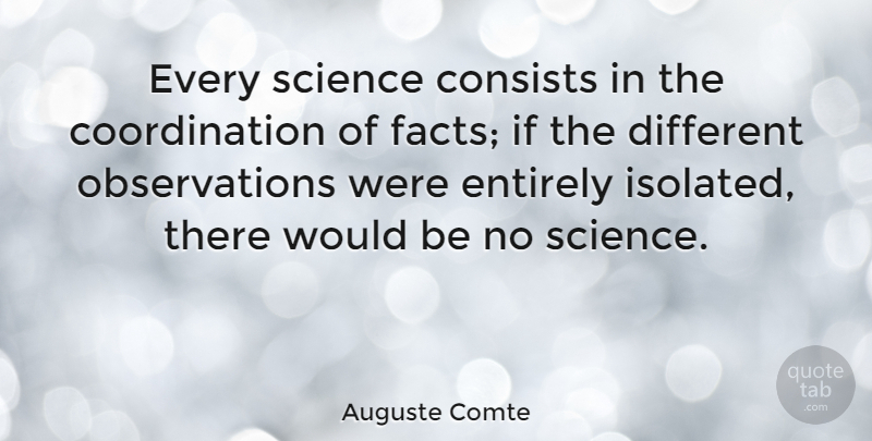 Auguste Comte Quote About Would Be, Facts, Different: Every Science Consists In The...