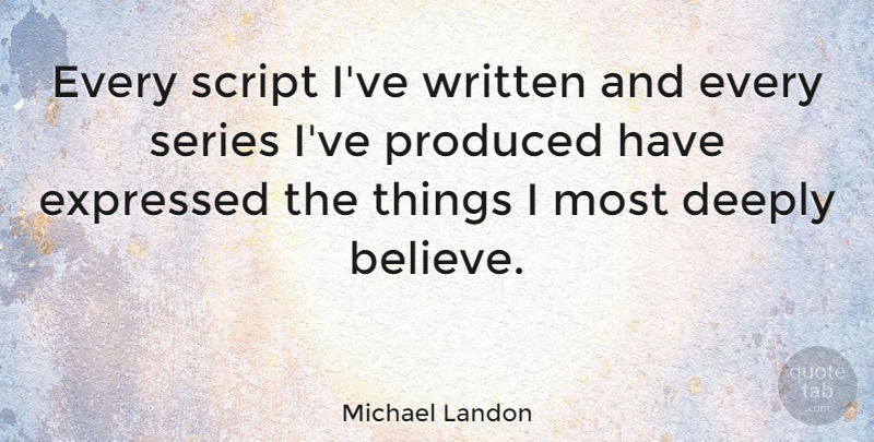 Michael Landon Quote About Believe, Scripts, Series: Every Script Ive Written And...