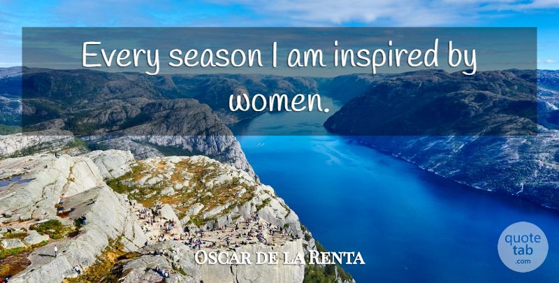 Oscar de la Renta Quote About Memorable, Inspired, Seasons: Every Season I Am Inspired...