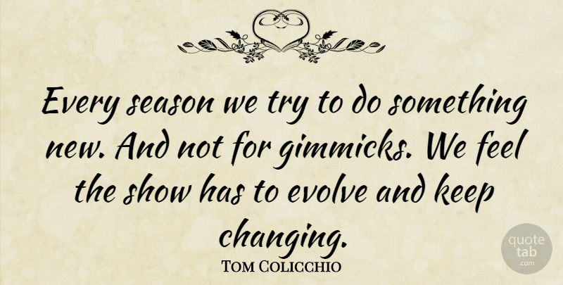 Tom Colicchio Quote About Trying, Gimmicks, Something New: Every Season We Try To...