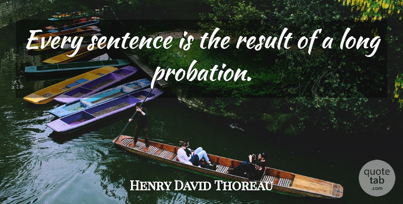 Henry David Thoreau Quote About Long, Style, Results: Every Sentence Is The Result...