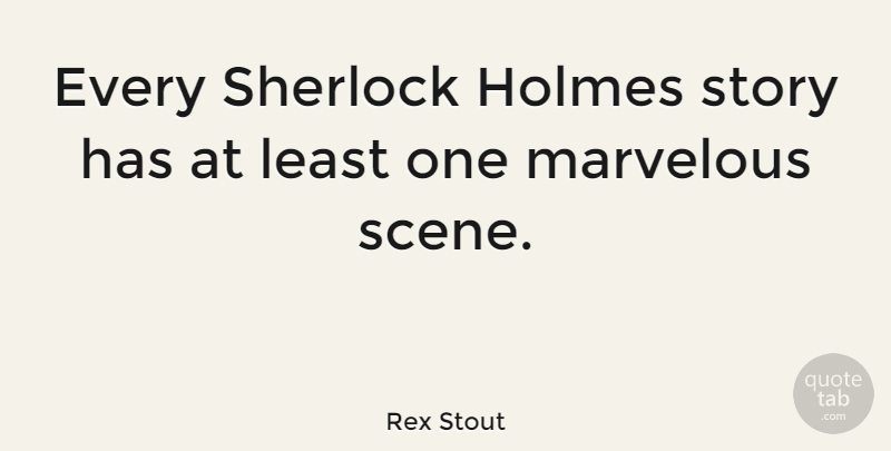 Rex Stout Quote About Stories, Scene, Holmes: Every Sherlock Holmes Story Has...