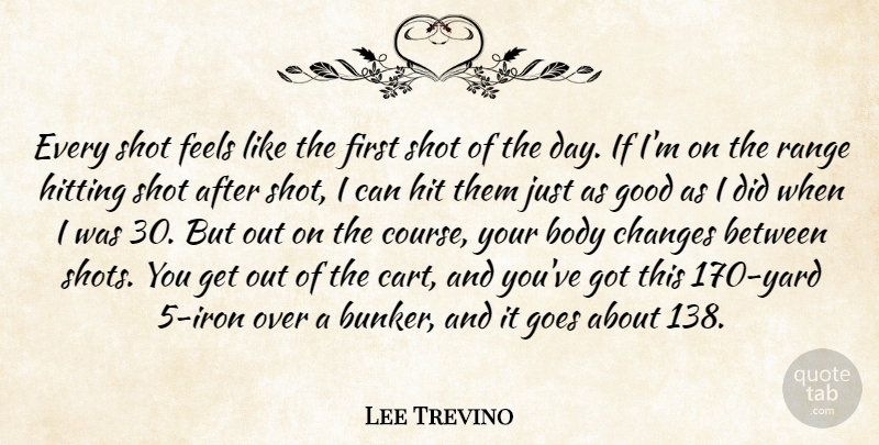 Lee Trevino Quote About Feels, Goes, Good, Hitting, Range: Every Shot Feels Like The...