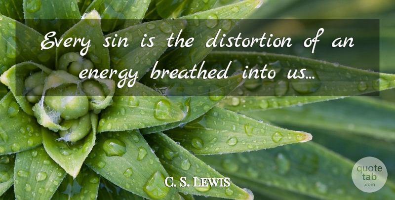 C. S. Lewis Quote About Energy, Sin, Distortion: Every Sin Is The Distortion...