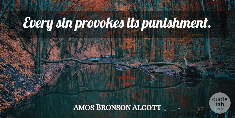 Amos Bronson Alcott Quote About Punishment, Sin, Provoking: Every Sin Provokes Its Punishment...