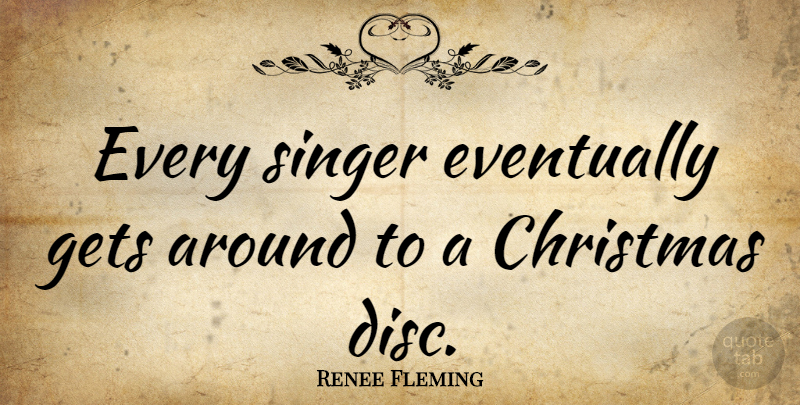 Renee Fleming Quote About Christmas, Singers, Discs: Every Singer Eventually Gets Around...