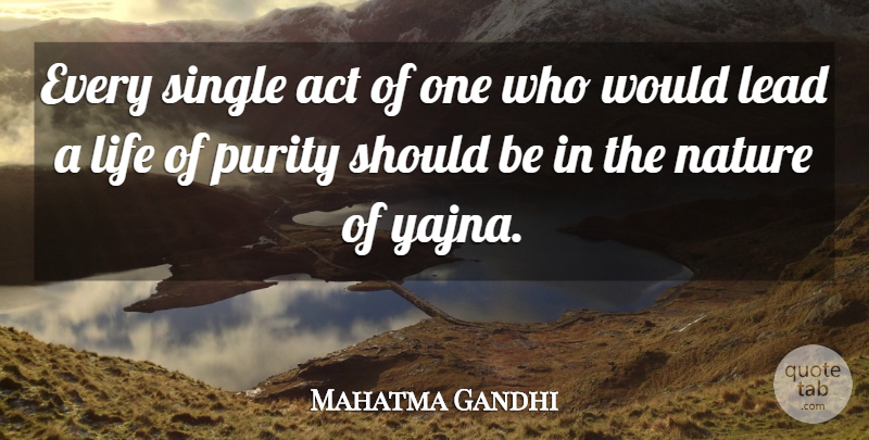 Mahatma Gandhi Quote About Life, Purity, Should: Every Single Act Of One...