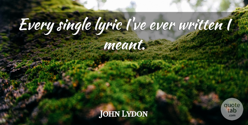 John Lydon Quote About Written: Every Single Lyric Ive Ever...