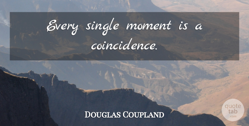 Douglas Coupland Quote About Single Mom, Destiny, Coincidence: Every Single Moment Is A...