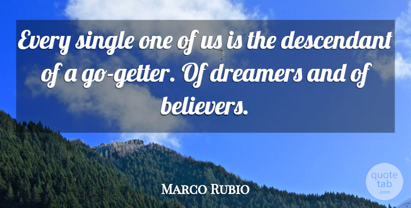 Marco Rubio Quote About Dreamer, Believer, Descendants: Every Single One Of Us...