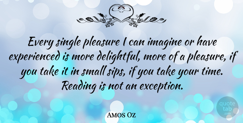 Amos Oz Quote About Reading, Imagine, Pleasure: Every Single Pleasure I Can...