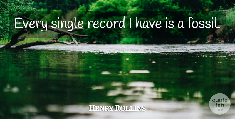 Henry Rollins Quote About Records, Fossils: Every Single Record I Have...