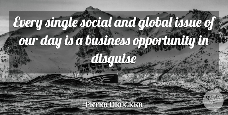 Peter Drucker Quote About Opportunity, Issues, Social: Every Single Social And Global...