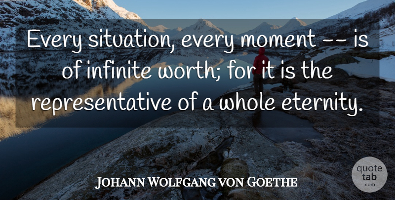 Johann Wolfgang von Goethe Quote About Eternity, Infinite, Moment: Every Situation Every Moment Is...
