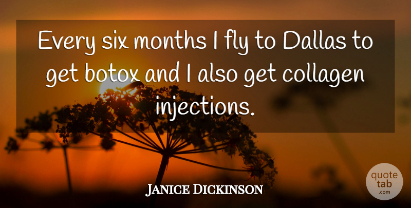 Janice Dickinson Quote About Six Months, Botox, Dallas: Every Six Months I Fly...