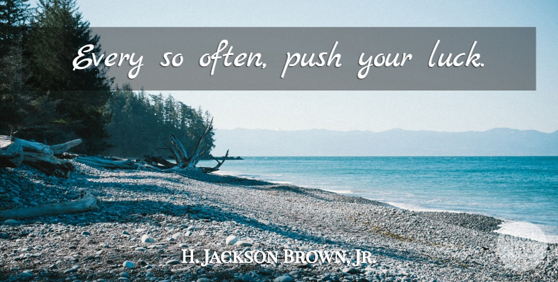 H. Jackson Brown, Jr. Quote About Life Lesson, Luck: Every So Often Push Your...