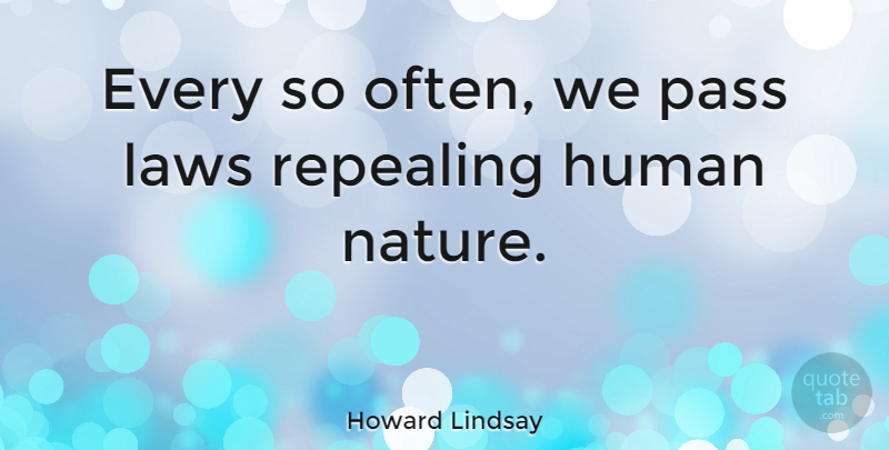 Howard Lindsay Quote About Human, Nature: Every So Often We Pass...