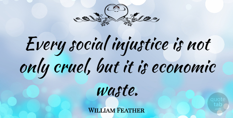 William Feather Quote About Mean People, Waste, Injustice: Every Social Injustice Is Not...