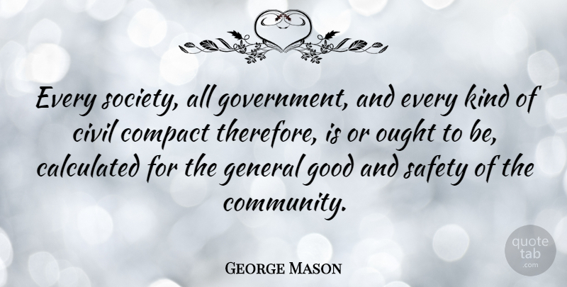 George Mason Quote About Government, Safety, Community: Every Society All Government And...