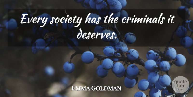 Emma Goldman Quote About Criminals, Deserve: Every Society Has The Criminals...