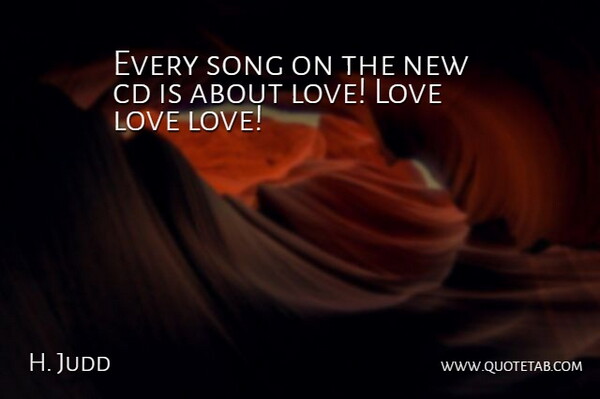 H. Judd Quote About Cd, Love, Song: Every Song On The New...