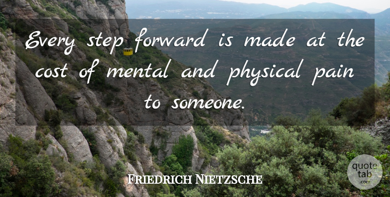 Friedrich Nietzsche Quote About Pain, Suffering, Cost: Every Step Forward Is Made...