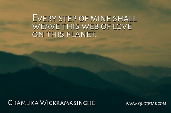 Chamlika Wickramasinghe Quote About Love, Mine, Shall, Step, Weave: Every Step Of Mine Shall...