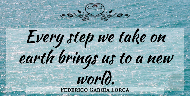 Federico Garcia Lorca Quote About Steps, World, Earth: Every Step We Take On...