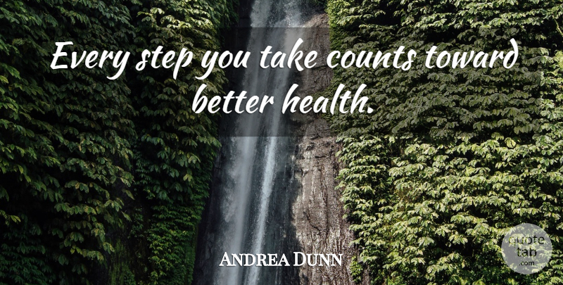 Andrea Dunn Quote About Counts, Health, Step, Toward: Every Step You Take Counts...