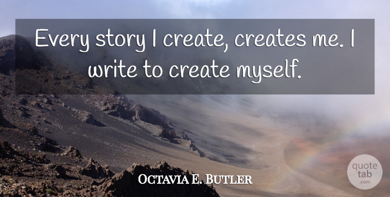 Octavia Butler Quote About Writing, Stories: Every Story I Create Creates...
