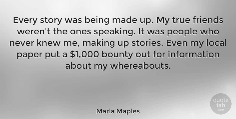 Marla Maples Quote About True Friend, People, Stories: Every Story Was Being Made...